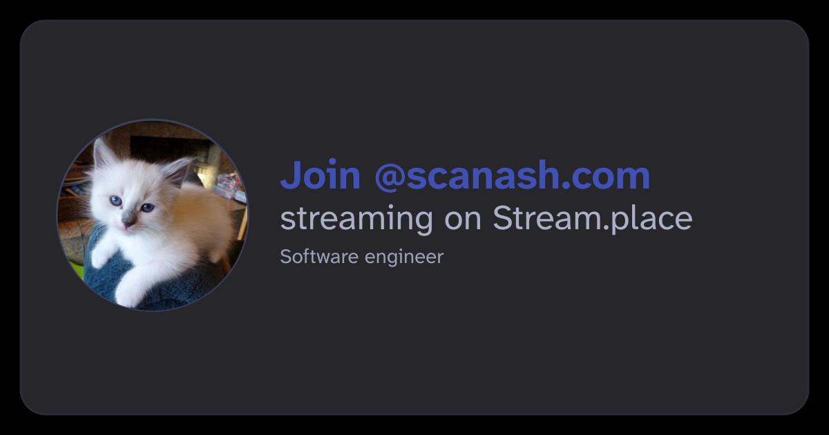 @scanash.com's livestream on stream.place