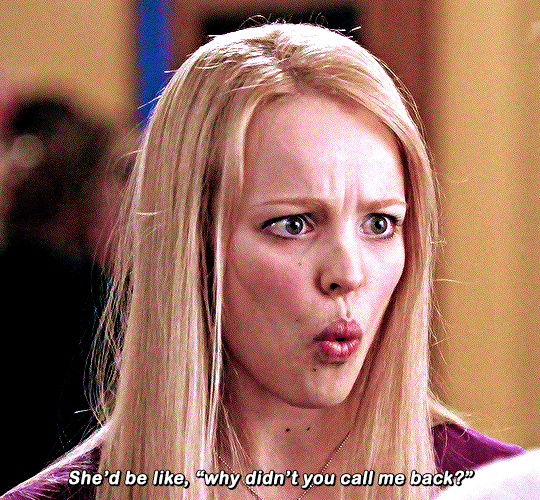 Regina George: Why didn't you call me back?