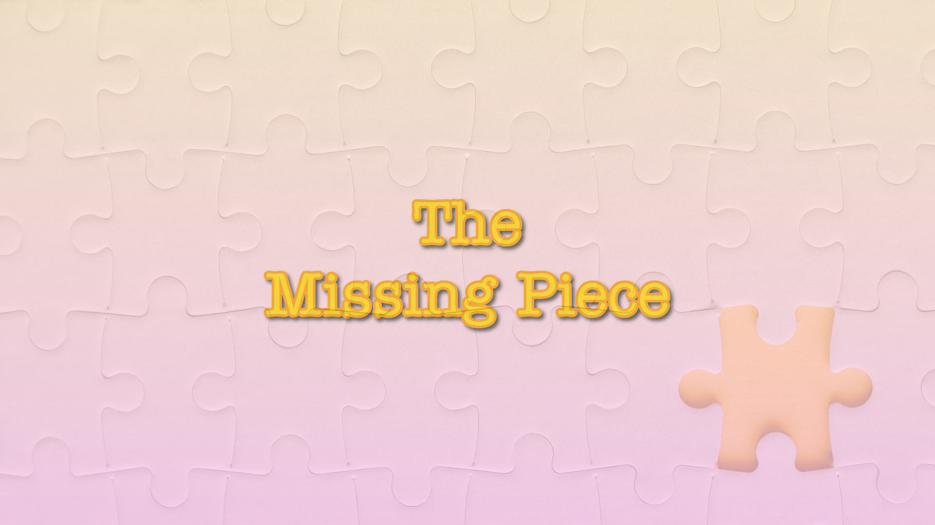 Graphic illustration made in Adobe Express, featuring the title of the poem "the missing piece" in the center with a layer of graphic in the shape of jigsaw pieces with one piece missing (bottom right corner). The color palette is sweet, youthful, warm and childlike.