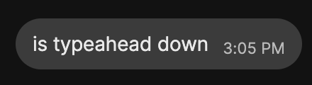"is typeahead down" from @brookie.blog