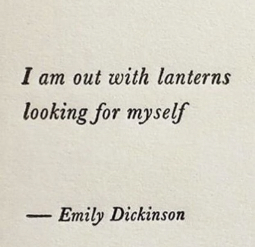 “I am out with lanterns looking for myself” -Emily Dickinson